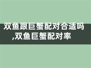 双鱼跟巨蟹配对合适吗,双鱼巨蟹配对率