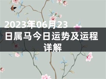 2023年06月23日属马今日运势及运程详解