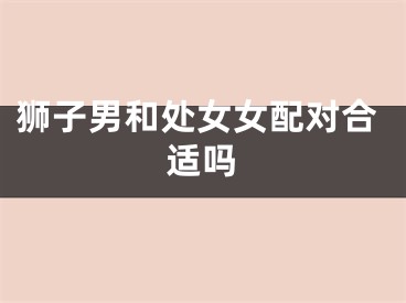 狮子男和处女女配对合适吗