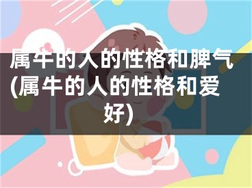 属牛的人的性格和脾气(属牛的人的性格和爱好)